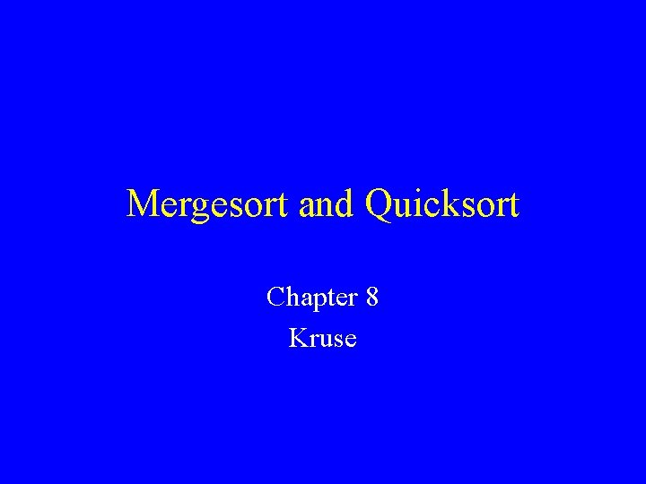 Mergesort and Quicksort Chapter 8 Kruse 
