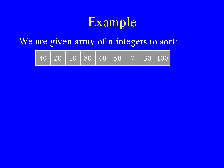 Example We are given array of n integers to sort: 40 20 10 80