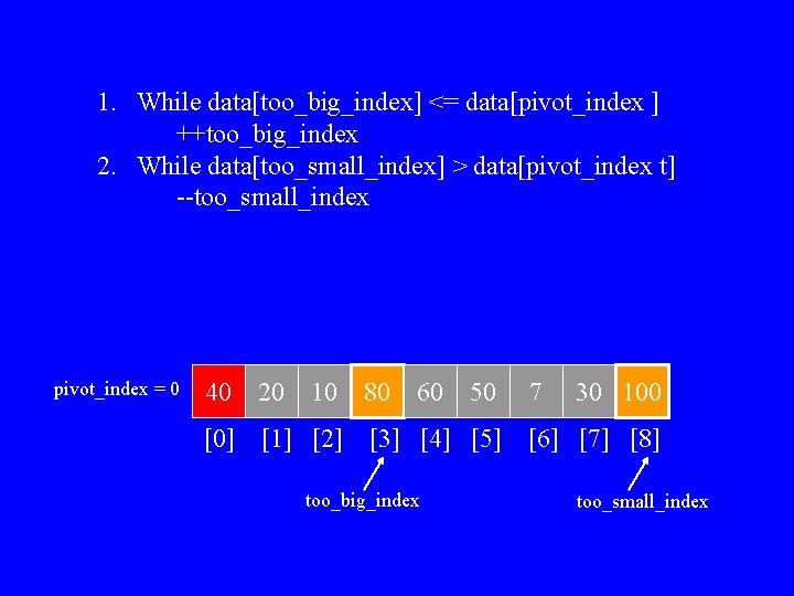 1. While data[too_big_index] <= data[pivot_index ] ++too_big_index 2. While data[too_small_index] > data[pivot_index t] --too_small_index