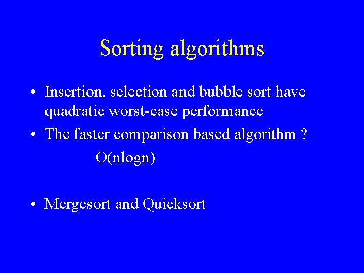 Sorting algorithms • Insertion, selection and bubble sort have quadratic worst-case performance • The