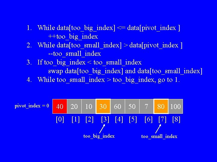 1. While data[too_big_index] <= data[pivot_index ] ++too_big_index 2. While data[too_small_index] > data[pivot_index ] --too_small_index