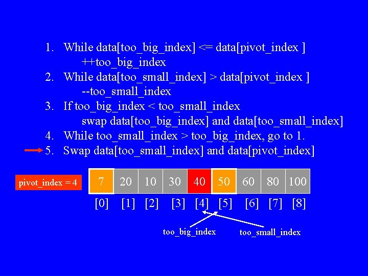 1. While data[too_big_index] <= data[pivot_index ] ++too_big_index 2. While data[too_small_index] > data[pivot_index ] --too_small_index