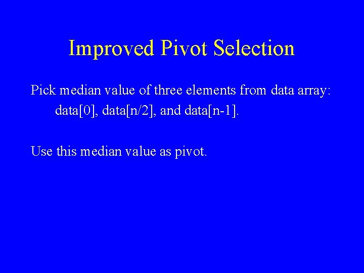 Improved Pivot Selection Pick median value of three elements from data array: data[0], data[n/2],