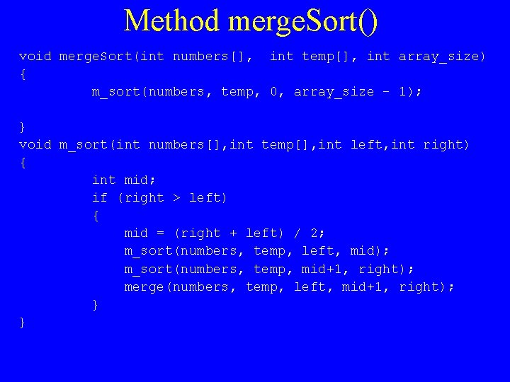 Method merge. Sort() void merge. Sort(int numbers[], int temp[], int array_size) { m_sort(numbers, temp,