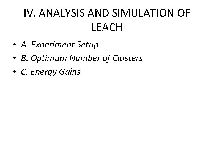 IV. ANALYSIS AND SIMULATION OF LEACH • A. Experiment Setup • B. Optimum Number IV. ANALYSIS AND SIMULATION OF LEACH • A. Experiment Setup • B. Optimum Number