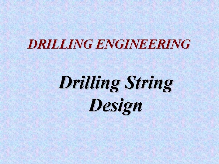 DRILLING ENGINEERING Drilling String Design 