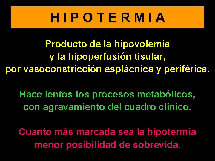 HIPOTERMIA Producto de la hipovolemia y la hipoperfusión tisular, por vasoconstricción esplácnica y periférica.