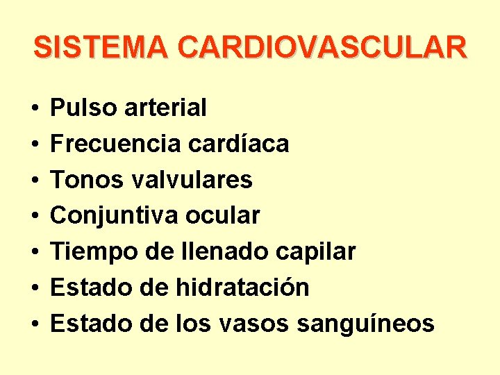 SISTEMA CARDIOVASCULAR • • Pulso arterial Frecuencia cardíaca Tonos valvulares Conjuntiva ocular Tiempo de