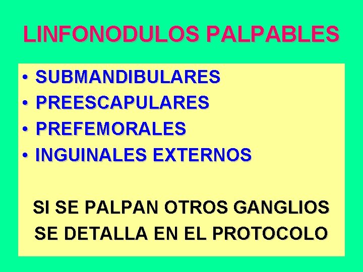 LINFONODULOS PALPABLES • • SUBMANDIBULARES PREESCAPULARES PREFEMORALES INGUINALES EXTERNOS SI SE PALPAN OTROS GANGLIOS