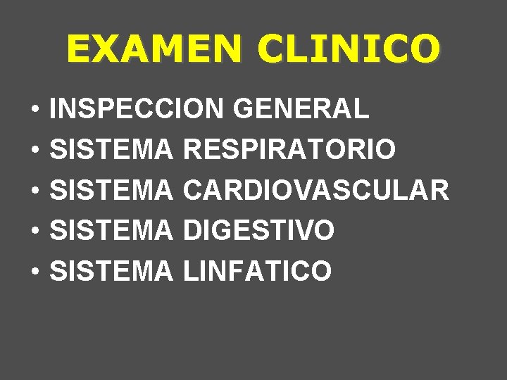 EXAMEN CLINICO • • • INSPECCION GENERAL SISTEMA RESPIRATORIO SISTEMA CARDIOVASCULAR SISTEMA DIGESTIVO SISTEMA