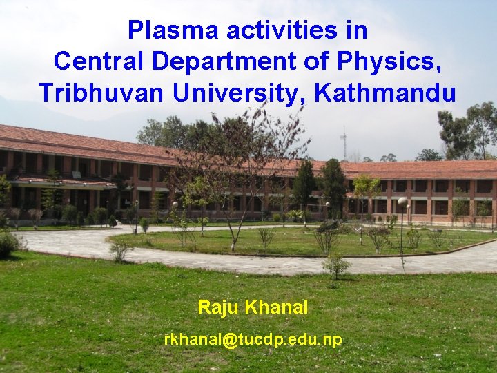 Plasma activities in Central Department of Physics, Tribhuvan University, Kathmandu Raju Khanal rkhanal@tucdp. edu.