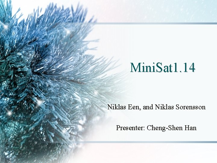 Mini. Sat 1. 14 Niklas Een, and Niklas Sorensson Presenter: Cheng-Shen Han 