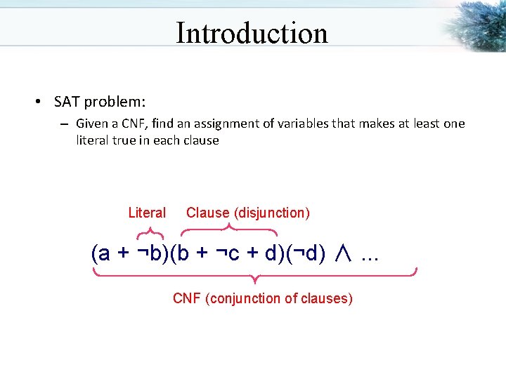 Introduction • SAT problem: – Given a CNF, find an assignment of variables that