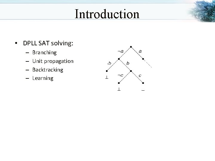 Introduction • DPLL SAT solving: – – Branching Unit propagation Backtracking Learning 