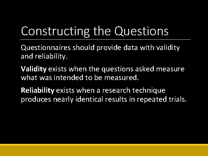 Constructing the Questions Questionnaires should provide data with validity and reliability. Validity exists when