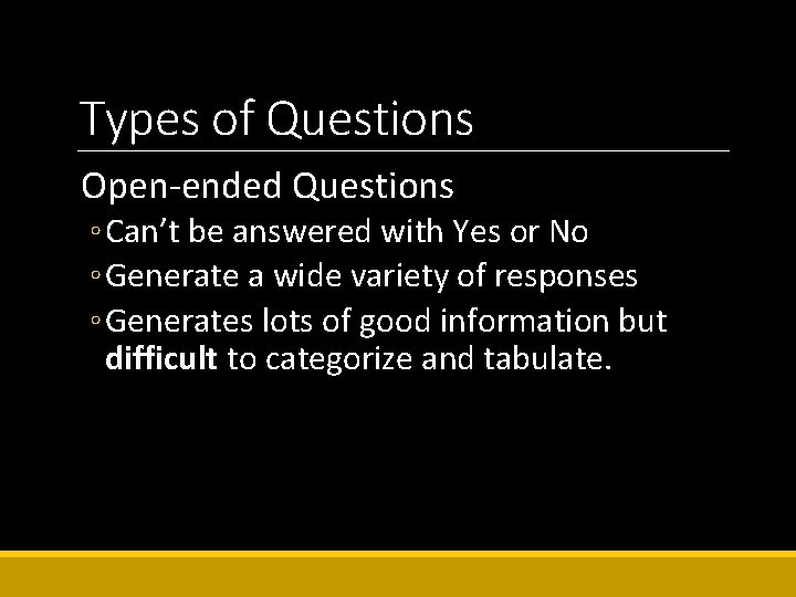 Types of Questions Open-ended Questions ◦ Can’t be answered with Yes or No ◦