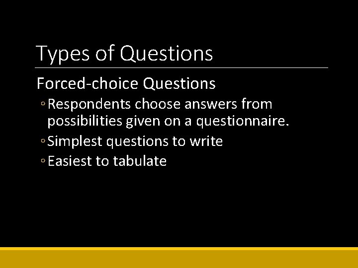 Types of Questions Forced-choice Questions ◦ Respondents choose answers from possibilities given on a