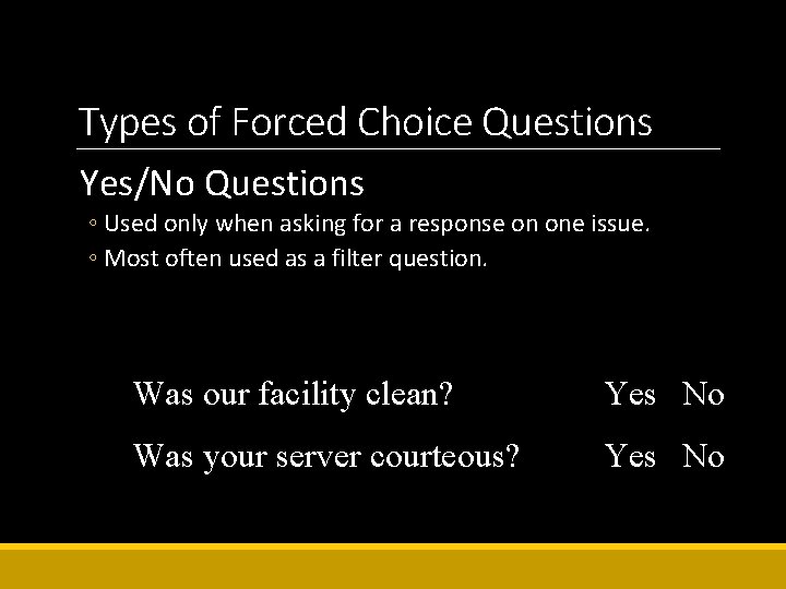 Types of Forced Choice Questions Yes/No Questions ◦ Used only when asking for a