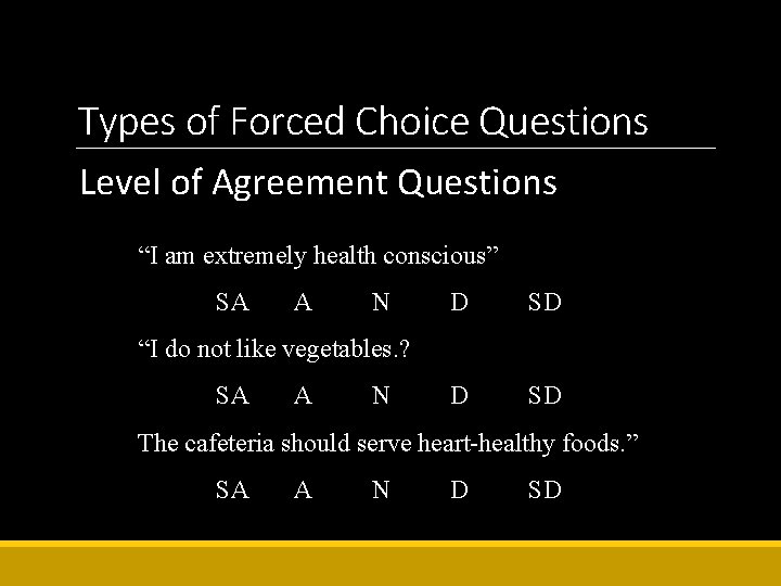 Types of Forced Choice Questions Level of Agreement Questions “I am extremely health conscious”