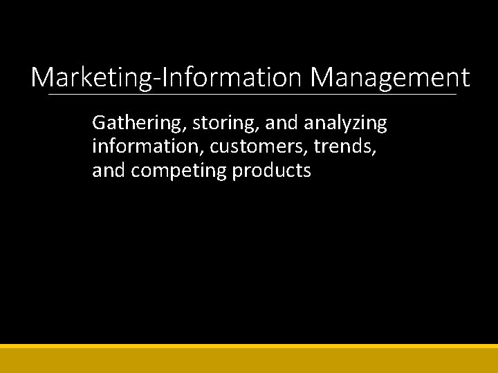 Marketing-Information Management Gathering, storing, and analyzing information, customers, trends, and competing products 