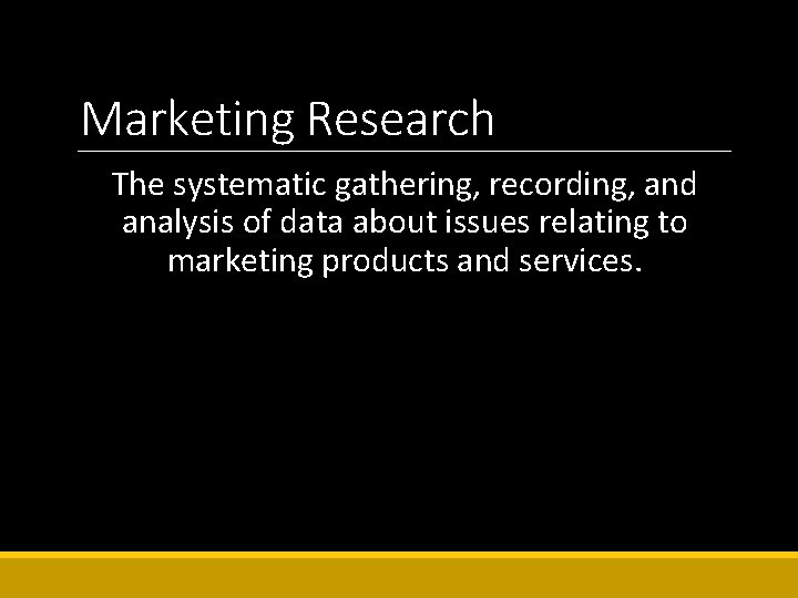 Marketing Research The systematic gathering, recording, and analysis of data about issues relating to