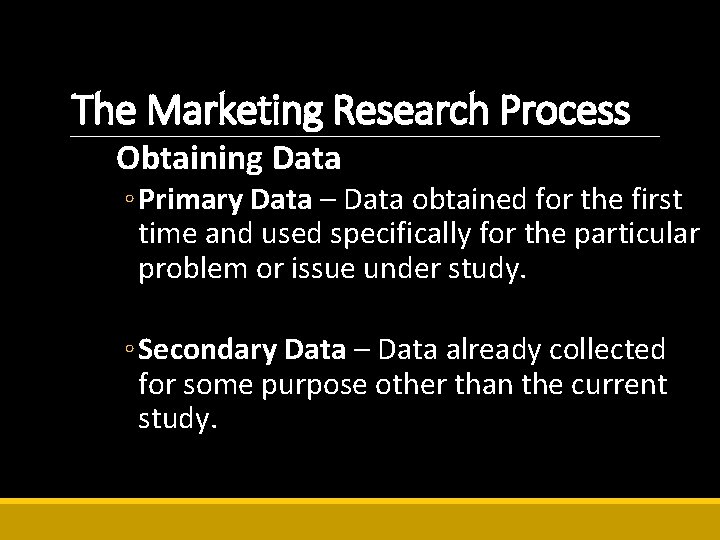 The Marketing Research Process Obtaining Data ◦ Primary Data – Data obtained for the