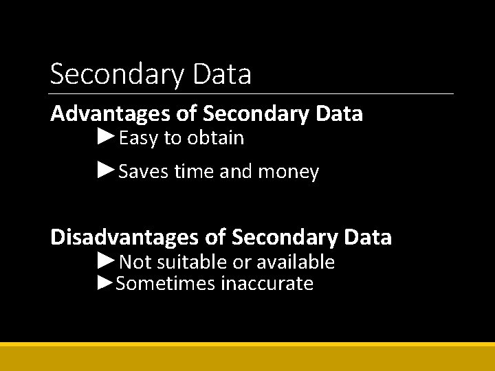 Secondary Data Advantages of Secondary Data ►Easy to obtain ►Saves time and money Disadvantages