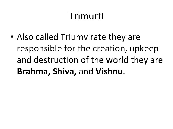 Trimurti • Also called Triumvirate they are responsible for the creation, upkeep and destruction