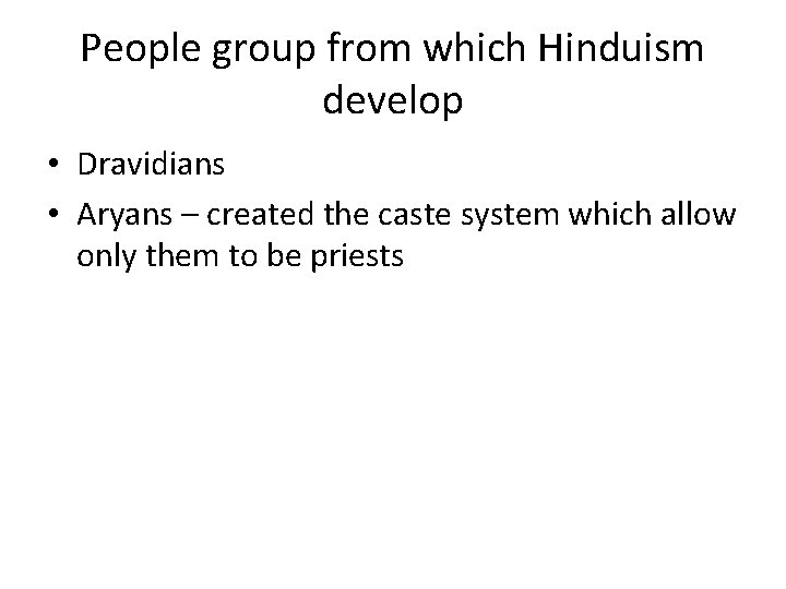 People group from which Hinduism develop • Dravidians • Aryans – created the caste
