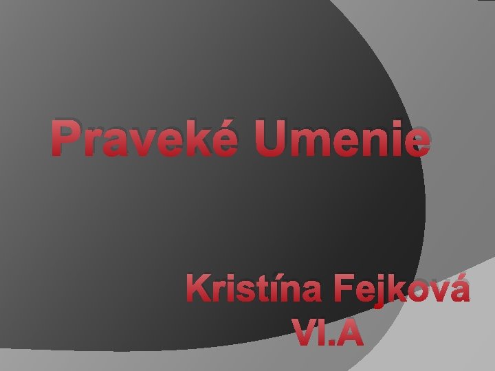 Praveké Umenie Kristína Fejková VI. A 