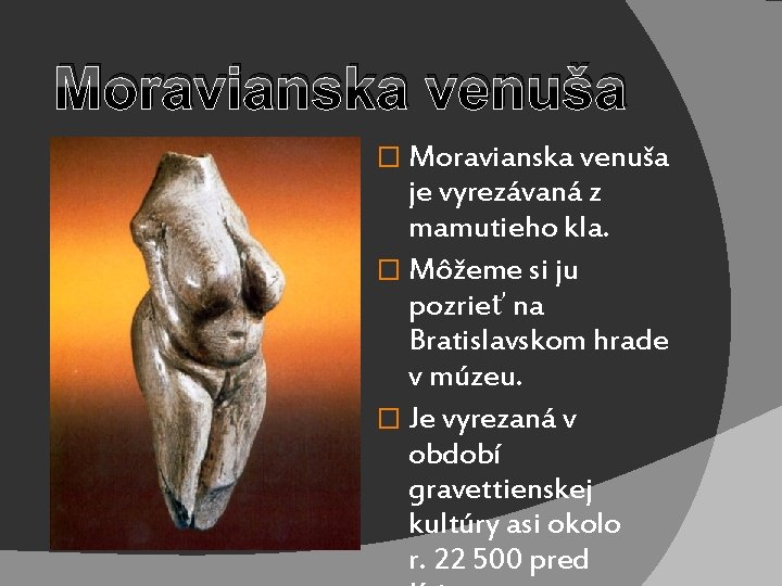 Moravianska venuša � Moravianska venuša je vyrezávaná z mamutieho kla. � Môžeme si ju