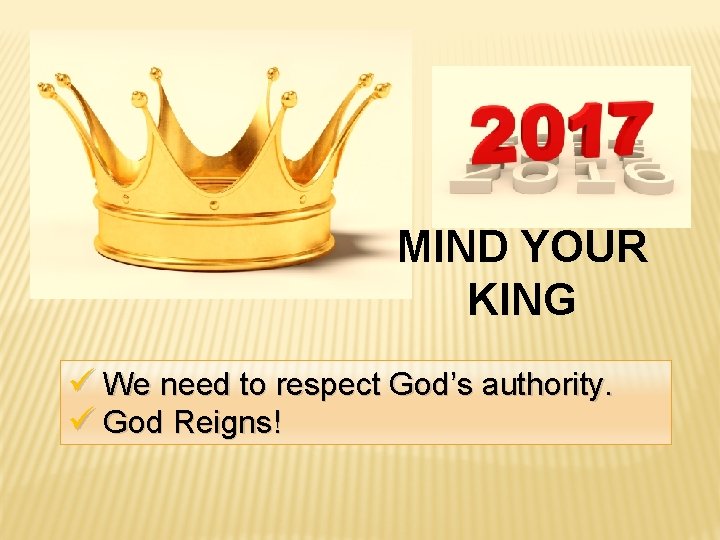 MIND YOUR KING ü We need to respect God’s authority. ü God Reigns! 