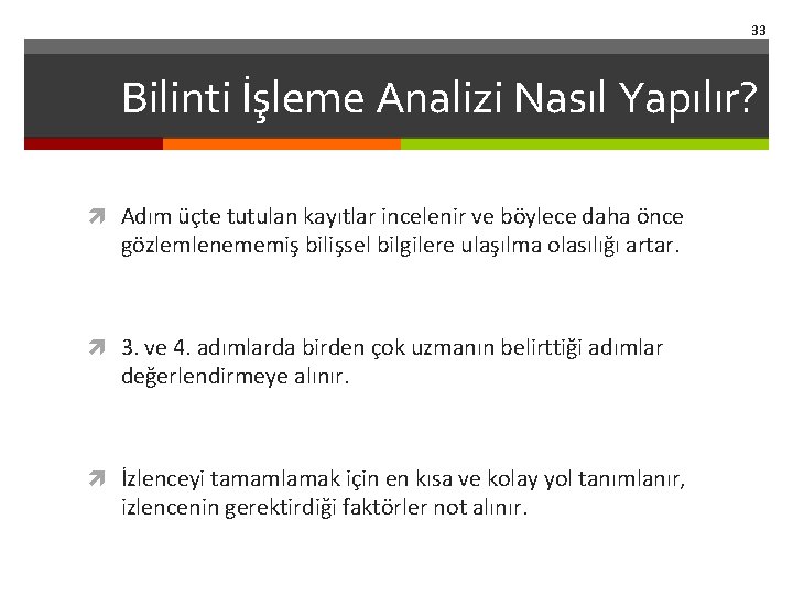 33 Bilinti İşleme Analizi Nasıl Yapılır? Adım üçte tutulan kayıtlar incelenir ve böylece daha