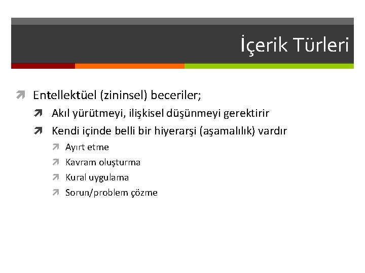 İçerik Türleri Entellektüel (zininsel) beceriler; Akıl yürütmeyi, ilişkisel düşünmeyi gerektirir Kendi içinde belli bir