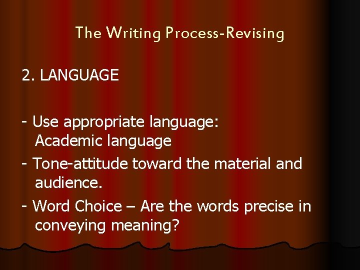 The Writing Process-Revising 2. LANGUAGE - Use appropriate language: Academic language - Tone-attitude toward