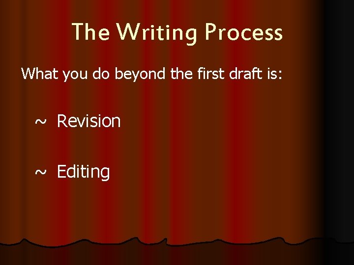 The Writing Process What you do beyond the first draft is: ~ Revision ~