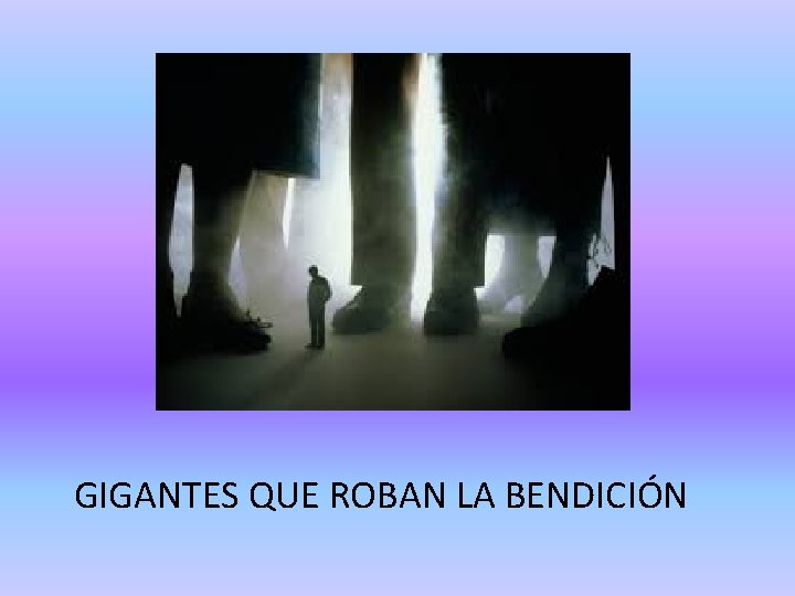 GIGANTES QUE ROBAN LA BENDICIÓN 