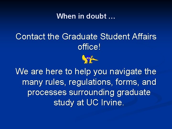 When in doubt … Contact the Graduate Student Affairs office! We are here to