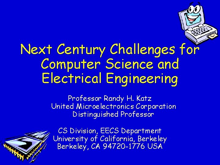 Next Century Challenges for Computer Science and Electrical Engineering Professor Randy H. Katz United Next Century Challenges for Computer Science and Electrical Engineering Professor Randy H. Katz United