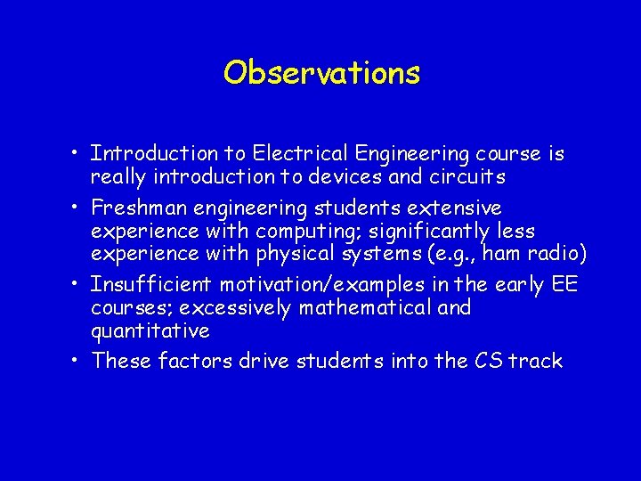 Observations • Introduction to Electrical Engineering course is really introduction to devices and circuits Observations • Introduction to Electrical Engineering course is really introduction to devices and circuits