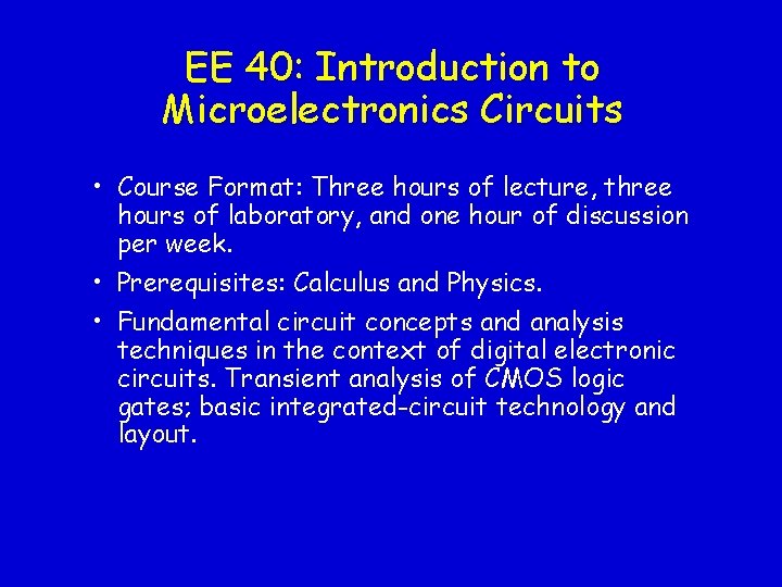 EE 40: Introduction to Microelectronics Circuits • Course Format: Three hours of lecture, three EE 40: Introduction to Microelectronics Circuits • Course Format: Three hours of lecture, three