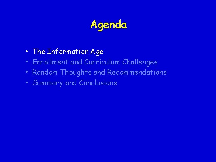 Agenda • • The Information Age Enrollment and Curriculum Challenges Random Thoughts and Recommendations Agenda • • The Information Age Enrollment and Curriculum Challenges Random Thoughts and Recommendations