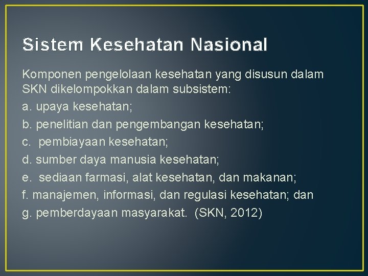 Sistem Kesehatan Nasional Komponen pengelolaan kesehatan yang disusun dalam SKN dikelompokkan dalam subsistem: a.