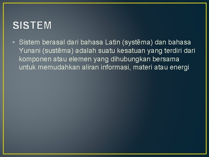 SISTEM • Sistem berasal dari bahasa Latin (systēma) dan bahasa Yunani (sustēma) adalah suatu