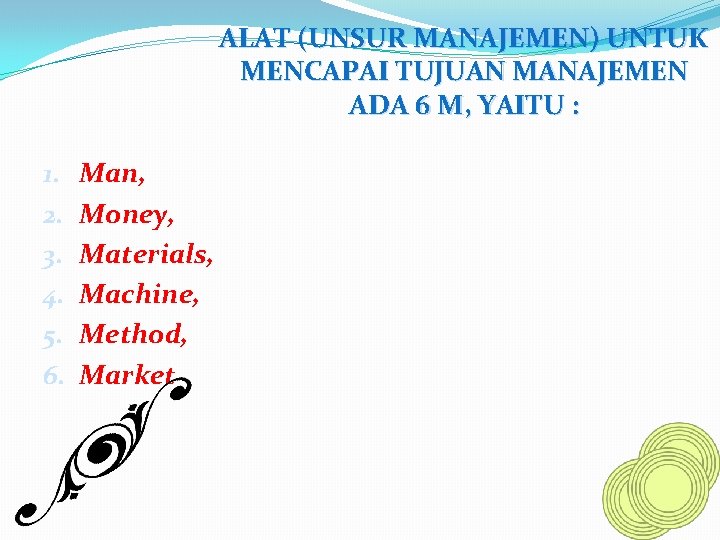 ALAT (UNSUR MANAJEMEN) UNTUK MENCAPAI TUJUAN MANAJEMEN ADA 6 M, YAITU : 1. 2.