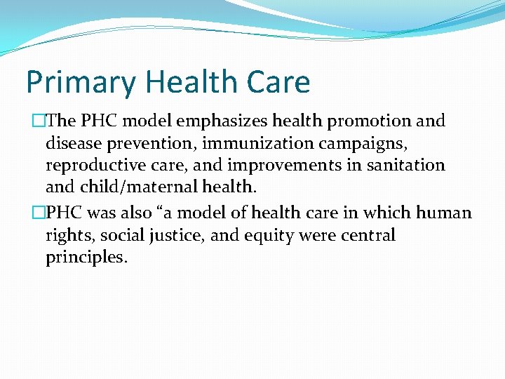 Primary Health Care �The PHC model emphasizes health promotion and disease prevention, immunization campaigns,