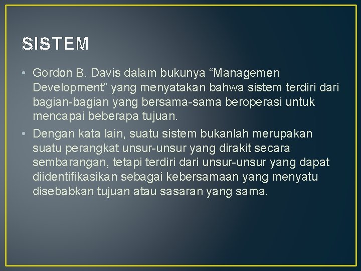 SISTEM • Gordon B. Davis dalam bukunya “Managemen Development” yang menyatakan bahwa sistem terdiri