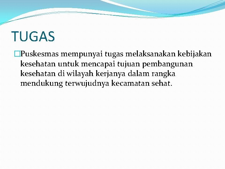 TUGAS �Puskesmas mempunyai tugas melaksanakan kebijakan kesehatan untuk mencapai tujuan pembangunan kesehatan di wilayah