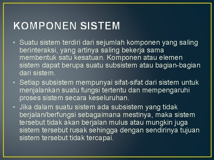 KOMPONEN SISTEM • Suatu sistem terdiri dari sejumlah komponen yang saling berinteraksi, yang artinya