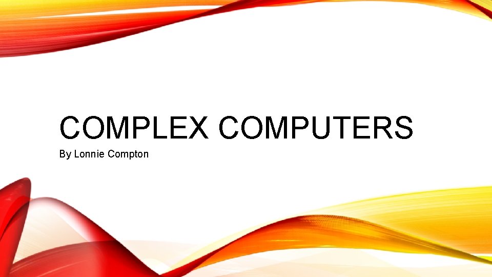 COMPLEX COMPUTERS By Lonnie Compton 